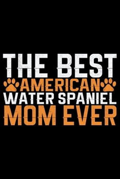 The Best American Water Spaniel Mom Ever: Cool American Water Spaniel Dog Mum Journal Notebook - Funny American Water Spaniel Dog Notebook - American Water Spaniel Owner Gifts. 6 x 9 in 120 pages