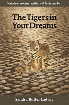 Paperback The Tigers in Your Dreams: 14 stories of adoptees reuniting with family members Book