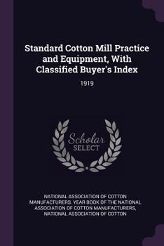 Paperback Standard Cotton Mill Practice and Equipment, With Classified Buyer's Index: 1919 Book