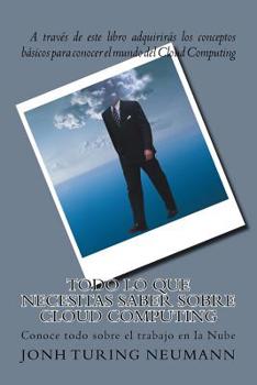 Paperback Todo lo que necesitas saber sobre Cloud Computing: Conoce todos sobre el trabajo en la Nub [Spanish] Book
