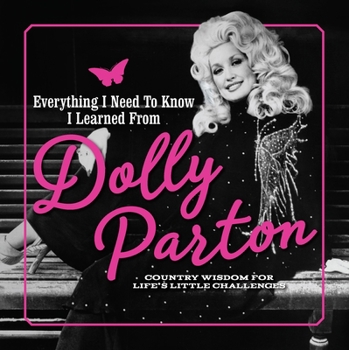 Hardcover Everything I Need to Know I Learned from Dolly Parton: Country Wisdom for Life's Little Challenges Book
