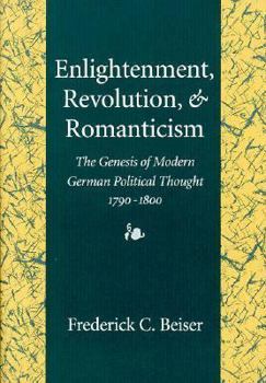 Hardcover Enlightenment, Revolution, and Romanticism: The Genesis of Modern German Political Thought, 1790-1800 Book
