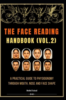 The Face Reading Handbook (Vol.2): A Practical Guide to Physiognomy Through Mouth, Nose and Face Shape. (Face Reading & Human Behavior Series: A Guide ... Character Analysis, and Human Nature)