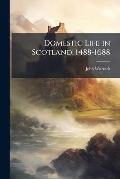 Paperback Domestic Life in Scotland, 1488-1688: A Sketch of the Development of Furniture and Household Usage Book