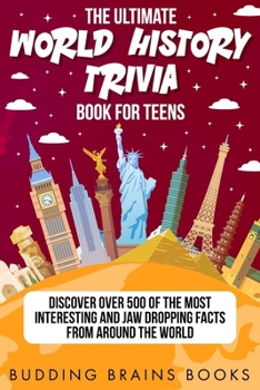 The Ultimate World History Trivia Book for Teens: Discover Over 500 of the Most Interesting and Jaw Dropping Facts from Around the World (The Adventurous World of Social Studies (Workbooks))