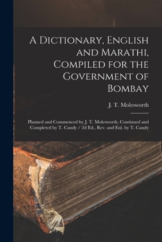 A Dictionary, English and Marathi, Compiled for the Government of Bombay: Planned and Commenced by J. T. Molesworth, Continued and Completed by T. Candy / 2d Ed., Rev. and Enl. by T. Candy