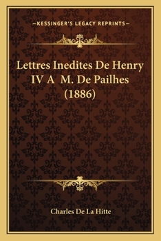 Paperback Lettres Inedites De Henry IV A M. De Pailhes (1886) [French] Book