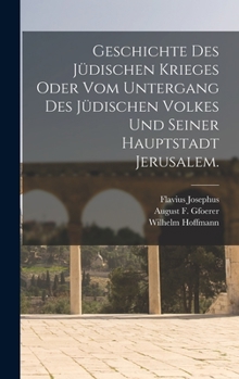 Hardcover Geschichte des jüdischen Krieges oder vom Untergang des jüdischen Volkes und seiner Hauptstadt Jerusalem. [German] Book