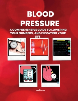 Paperback Blood Pressure: A Comprehensive Guide to Lowering your Numbers, And Elevating Your Life Book