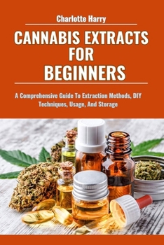 Paperback Cannabis Extracts for Beginners: A Comprehensive Guide To Extraction Methods, DIY Techniques, Usage, And Storage Book