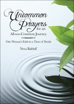 Uncommon Prayers for an All-Too-Common Journey: One Woman's Faith in a Time of Doubt