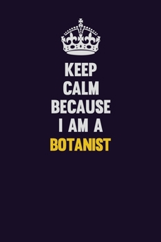 Paperback Keep Calm Because I Am A Botanist: Motivational and inspirational career blank lined gift notebook with matte finish Book