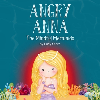 Angry Anna: The Mindful Mermaids, A Social-Emotional Children's Book to Help Kids Manage Anger and Find Calm