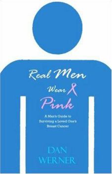 Paperback Real Men Wear Pink: A Man's Guide to Surviving a Loved One's Breast Cancer Book