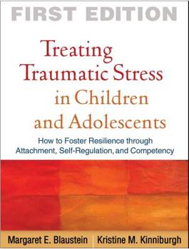 Paperback Treating Traumatic Stress in Children and Adolescents: How to Foster Resilience Through Attachment, Self-Regulation, and Competency Book