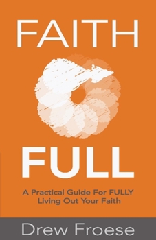 Paperback Faith Full: A Practical Guide for Fully Living Out Your Faith Book