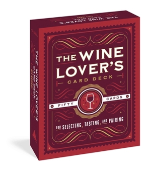 Cards The Wine Lover's Card Deck: 50 Cards for Selecting, Tasting, and Pairing Book