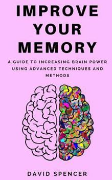 Paperback Improve Your Memory: A Guide to Increasing Brain Power Using Advanced Techniques and Methods Book