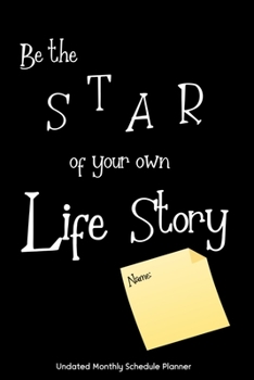 Be the STAR of your own Life Story Name: Undated Monthly Schedule Planner: Planner Gifts General 2020 & Beyond Planner, Month by Month Views, Has Note Taking Section. Simple Uncomplicated Interior Lay