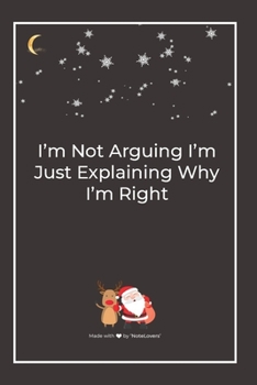 Paperback I'm Not Arguing I'm Just Explaining Why I'm Right: Premium Lined Notebook for chritsmas Book