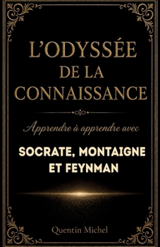 Paperback L'Odyssée de la Connaissance: Apprendre à apprendre avec Socrate, Montaigne et Feynman [French] Book