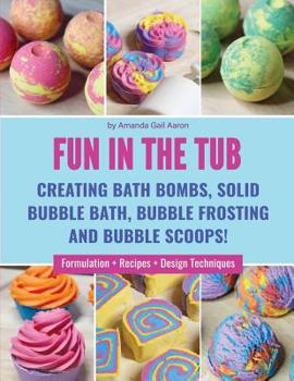 Paperback Fun in the Tub: Creating Bath Bombs, Solid Bubble Bath, Bubble Frosting and Bubble Scoops Book