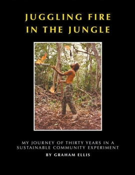 Paperback Juggling Fire in The Jungle - My Journey of Thirty Years in a Sustainable Community Experiment Book