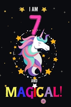 I am 7 And Magical!: Happy Magical 7th Birthday Notebook & Journal for 7 Year-old Girls and Boys, Both Lined and Blank 100 Pages, 6' X 9' Unique B-day ... for girls,best gifts for 7 year Old girl