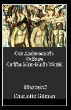 Paperback Our Androcentric Culture Or The Man-Made World Illustrated Book