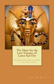 Paperback The Hunt for the Lost Treasure of Lower Kal Ory: an adventure and cookbook of the first order Book