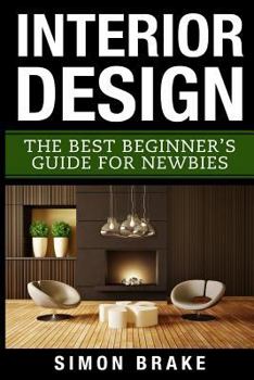 Paperback Interior Design: The Best Beginner's Guide For Newbies Book