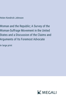 Hardcover Woman and the Republic; A Survey of the Woman-Suffrage Movement in the United States and a Discussion of the Claims and Arguments of Its Foremost Advo Book