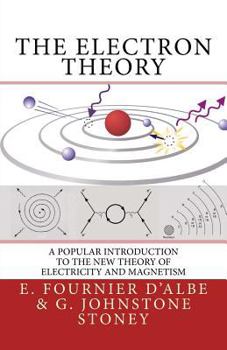 The Electron Theory: A Popular Introduction to the New Theory of Electricity and Magnetism