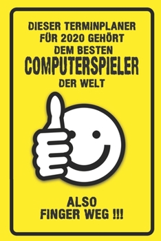 Dieser Terminplaner für 2020 gehört dem besten Computerspieler der Welt - also Finger Weg !!!: Organizer für das Jahr 2020 mit lustigem Spruch | ... von Januar bis Dezember 2020 (German Edition)