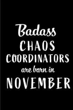 Badass Chaos Coordinators Are Born In November: Blank Line Funny Journal, Notebook or Diary is Perfect Gift for the November Born. Makes an Awesome ... and Family ( Alternative to B-day Card. )