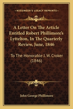 Paperback A Letter On The Article Entitled Robert Phillimore's Lyttelton, In The Quarterly Review, June, 1846: To The Honorable J. W. Croker (1846) Book