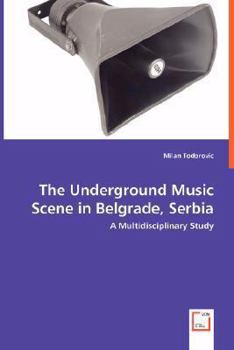 Paperback The Underground Music Scene in Belgrade, Serbia - A Multidisciplinary Study Book