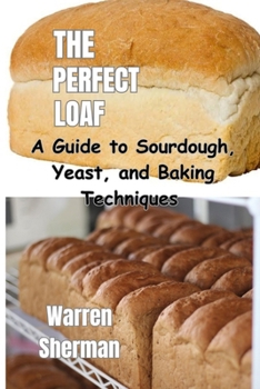 Paperback The Perfect Loaf: A Guide to Sourdough, Yeast, and Baking Techniques Book