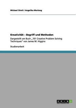 Paperback Kreativität - Begriff und Methoden: Dargestellt am Buch "101 Creative Problem Solving Techniques" von James M. Higgins [German] Book
