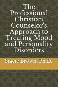The Professional Christian Counselor's Approach to Treating Mood and Personality Disorders