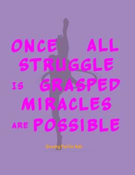 Paperback Drawing Pad For Kids: Once All Struggle Is Grasped Miracles Are Possible Manuscript Book