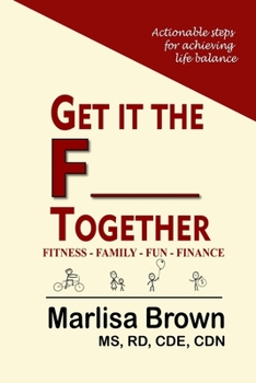 Paperback Get It The F___ Together: Fitness-Family-Fun-Finance: Actionable steps for achieving life balance Book