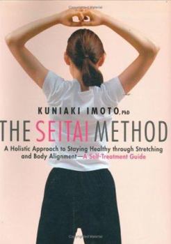 Paperback The Seitai Method: A Holistic Approach to Staying Healthy through Stretching and Body Alignment: A Self-Treatment Guide Book