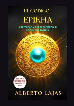 Paperback El Codigo Epikha: La Frecuencia Que Silenciaron. El Poder Que Regresa. [Spanish] Book