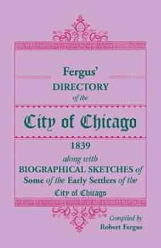 Paperback Fergus' Directory of the City of Chicago, 1839, along with Biographical Sketches of Some of the Early Settlers of the City of Chicago Book