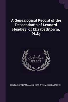 Paperback A Genealogical Record of the Descendants of Leonard Headley, of Elizabethtowm, N.J.; Book