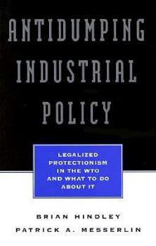 Paperback Antidumping Industrial Policy: Legalized Protectionism in the Wto and What to Do About It Book