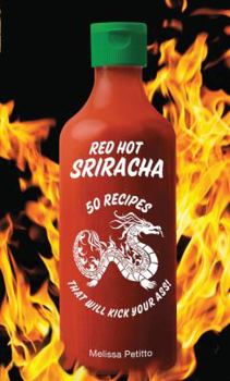 Hardcover Red Hot Sriracha: 50 Recipes That Will Kick Your Ass! Book