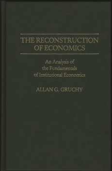 The Reconstruction of Economics: Analysis of the Fundamentals of Institutional Economics (Contributions in Economics & Economic History)