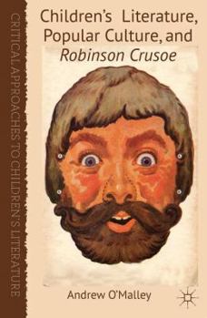 Children's Literature, Popular Culture, and Robinson Crusoe - Book  of the Critical Approaches to Children's Literature